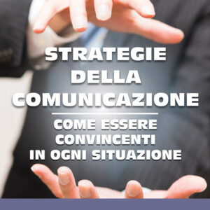 Strategie della comunicazione, come essere convincenti in ogni situazione di Ireneo Picciau